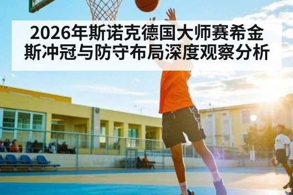 2026年斯诺克德国大师赛希金斯冲冠与防守布局深度观察分析